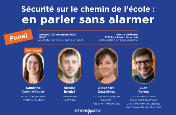 « Sécurité sur le chemin de l'école : en parler sans alarmer », un panel animé par Sandrine Cabana-Degani, directrice générale de Piétons Québec, avec les interventions de Nicolas Bérubé, Alexandra Deschênes, et Juan Torres.